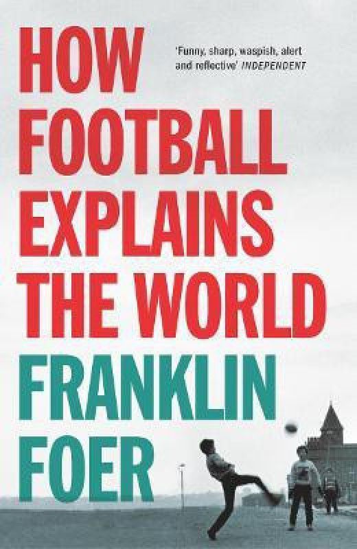 How Football Explains The World  (English, Paperback, Foer Franklin)