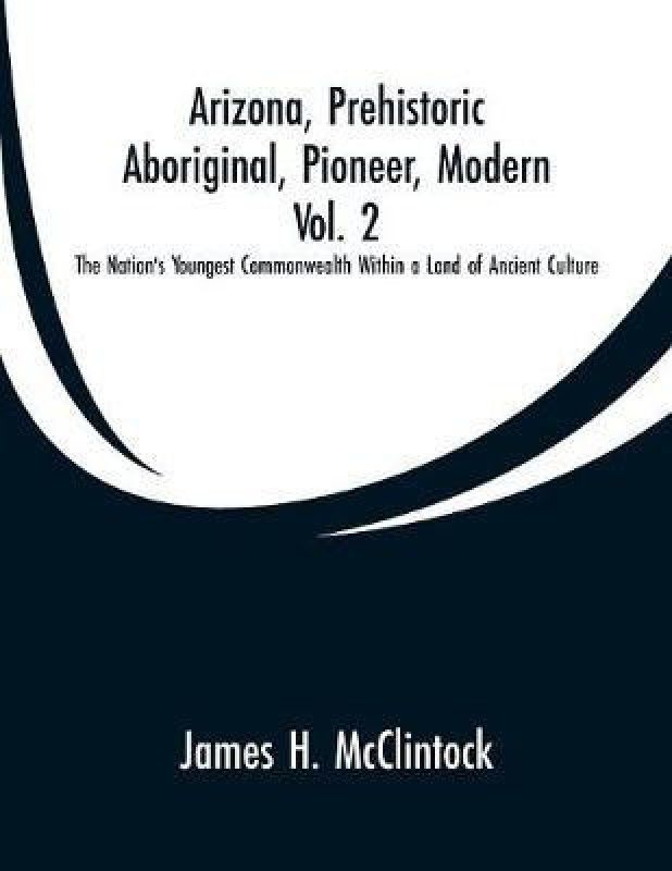 Arizona, Prehistoric, Aboriginal, Pioneer, Modern, Vol. 2  (English, Paperback, McClintock James H)
