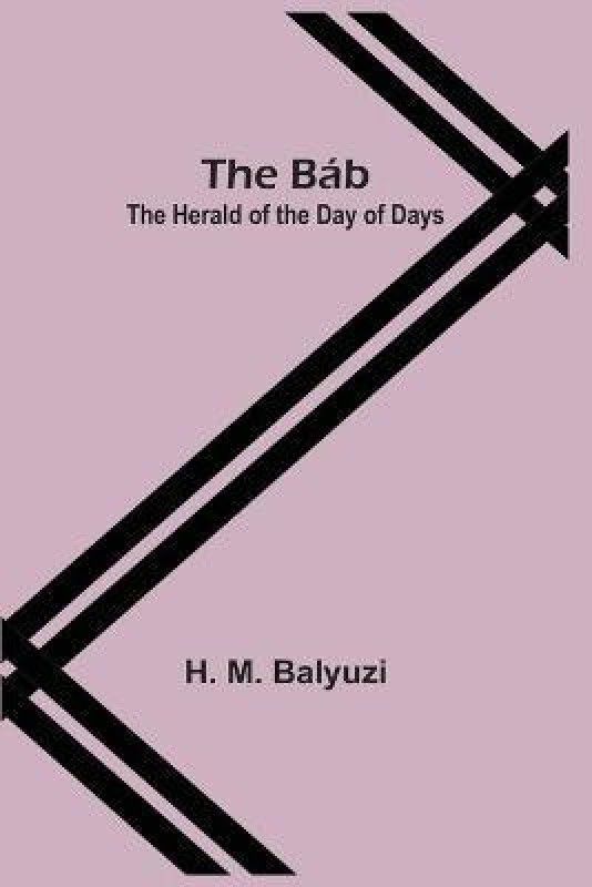 The Bab; The Herald of the Day of Days  (English, Paperback, Balyuzi H M)