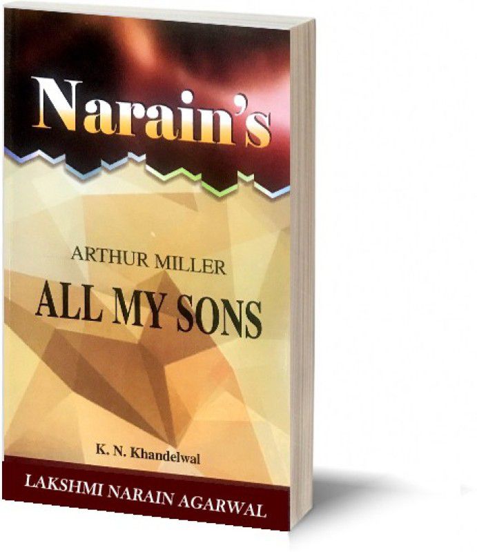 Narain's All My Sons (English): ARTHUR MILLER [Paperback] K.N. Khandelwal-Introduction to the Play, Detailed Summary, Character Sketches, Notes, Explanations, Questions and Answers  (Paperback, K.N.Khandelwal)