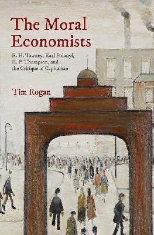 The Moral Economists  (English, Hardcover, Rogan Tim)