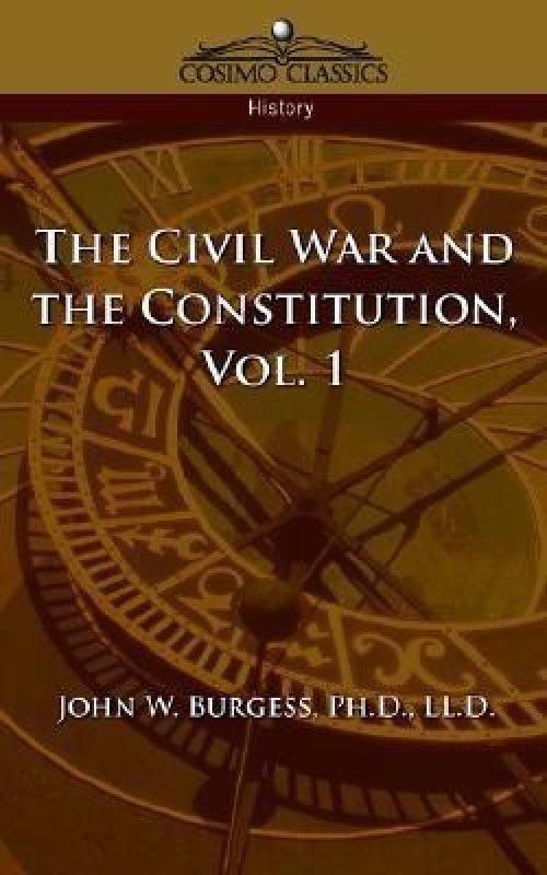 The Civil War and the Constitution 1859-1865, Vol. 1  (English, Paperback, Burgess John W)