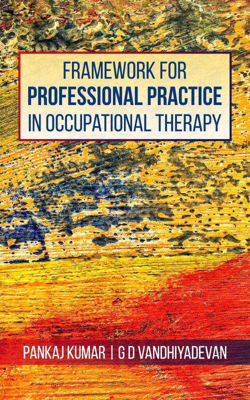 Framework for Professional Practice in Occupational Therapy  (English, Paperback, Pankaj Kumar, G D Vandhiyadevan)
