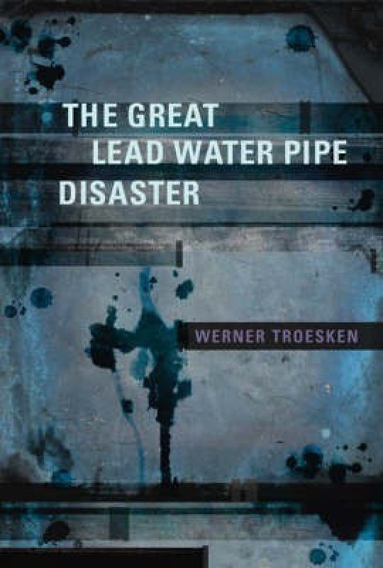 The Great Lead Water Pipe Disaster  (English, Hardcover, Troesken Werner)