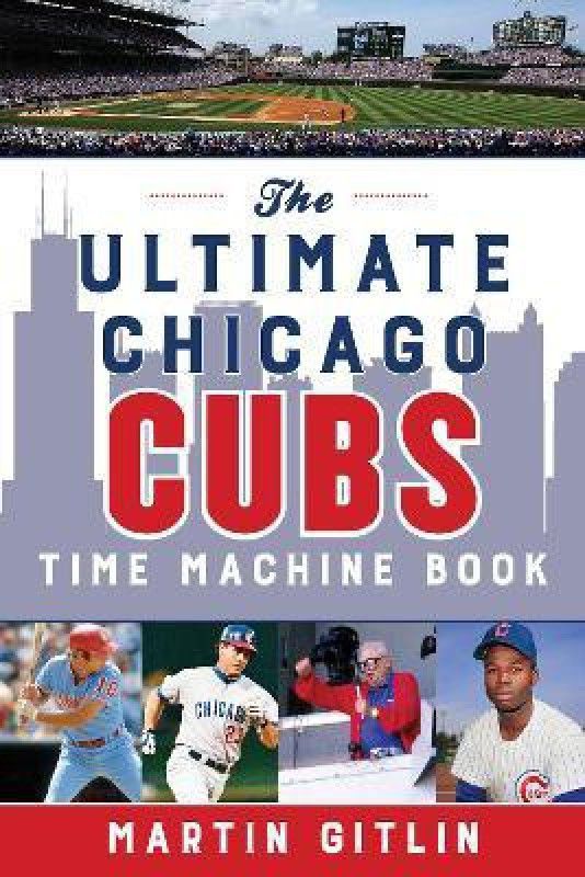The Ultimate Chicago Cubs Time Machine Book  (English, Paperback, Gitlin Martin)