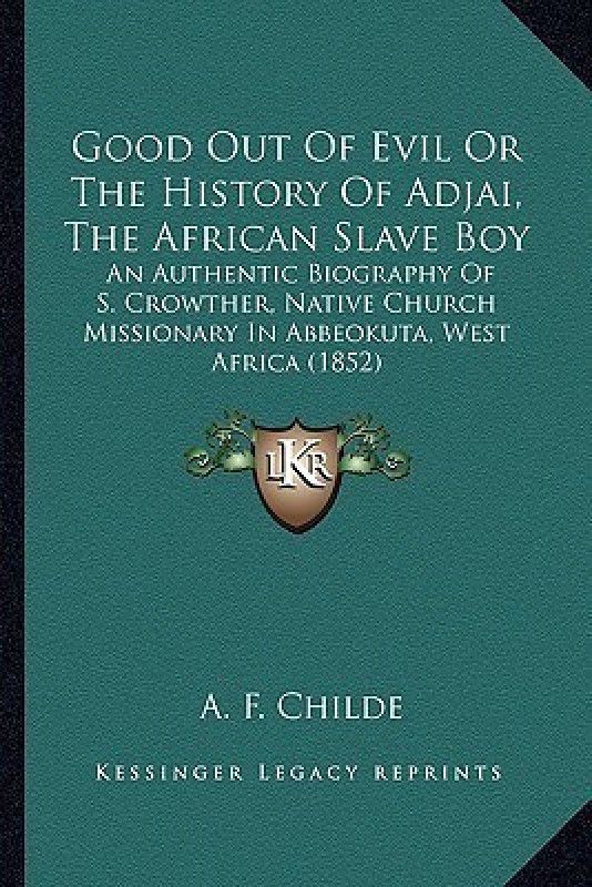 Good Out Of Evil Or The History Of Adjai, The African Slave Boy  (English, Paperback, Childe A F)