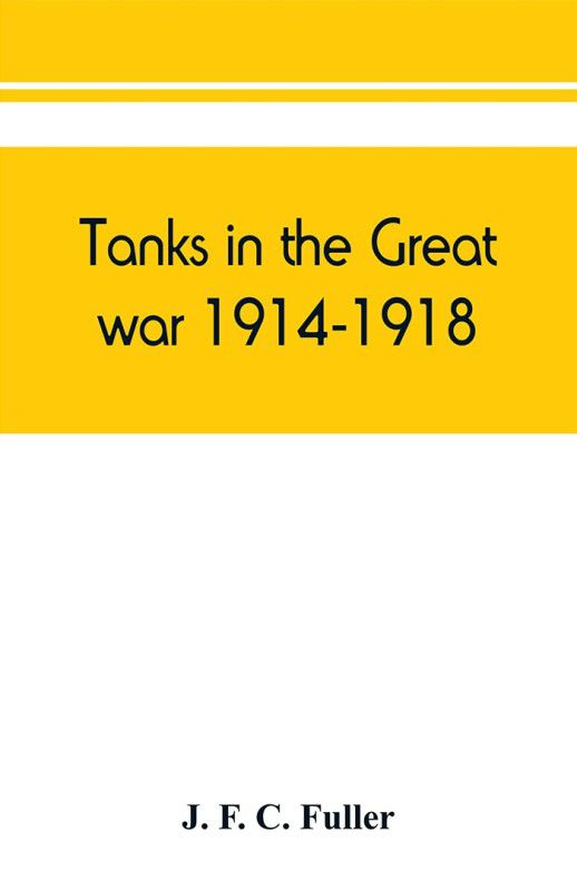 Tanks in the great war, 1914-1918  (English, Paperback, F C Fuller J)