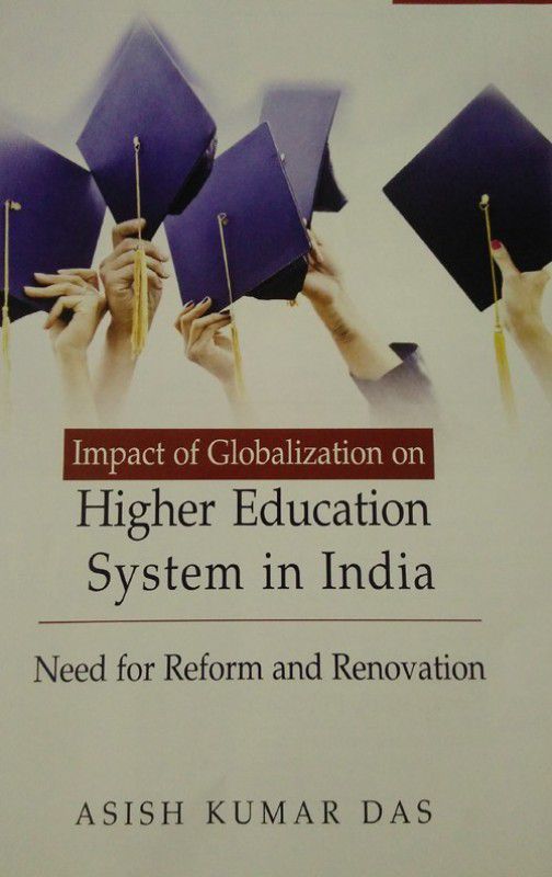 Impact of Globalisation on Higher Education System in India: Need for Reform and Renovation  (English, Hardcover, Dr. Ashish Kumar Das)