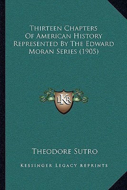 Thirteen Chapters Of American History Represented By The Edward Moran Series (1905)  (English, Paperback, Sutro Theodore)