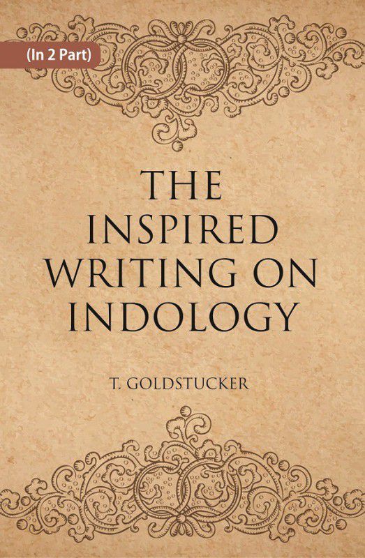 THE INSPIRED WRITINGS ON INDOLOGY (Literary Remains) Volume 2 vols set  (Paperback, T. GOLDSTUCKER)