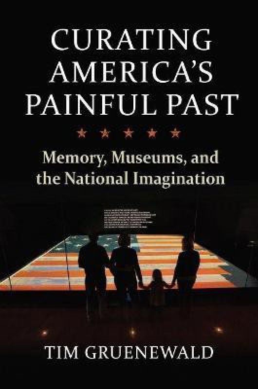 Curating America's Painful Past  (English, Hardcover, Gruenewald Tim)