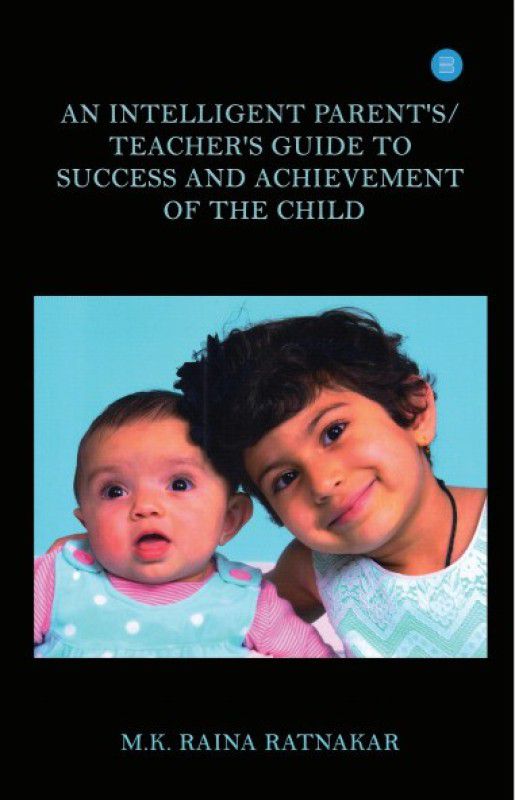 AN INTELLIGENT PARENT'S/TEACHER'S GUIDE TO SUCCESS AND ACHIEVEMENT OF THE CHILD  (Paperback, M K RAINA RATNAKAR)