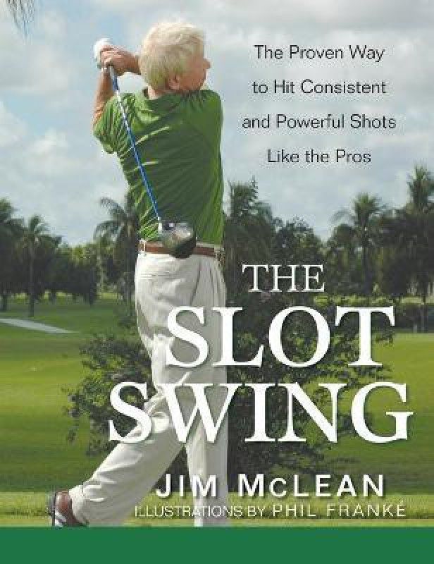 The Slot Swing: The Proven Way to Hit Consistent and Powerful Shots Like the Pros  (English, Hardcover, McLean Jim)