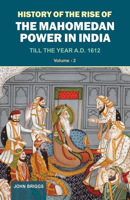 History of the Rise of the Mahomedan Power in India Till the Year A.D. 1612  (English, Hardcover, Briggs John)