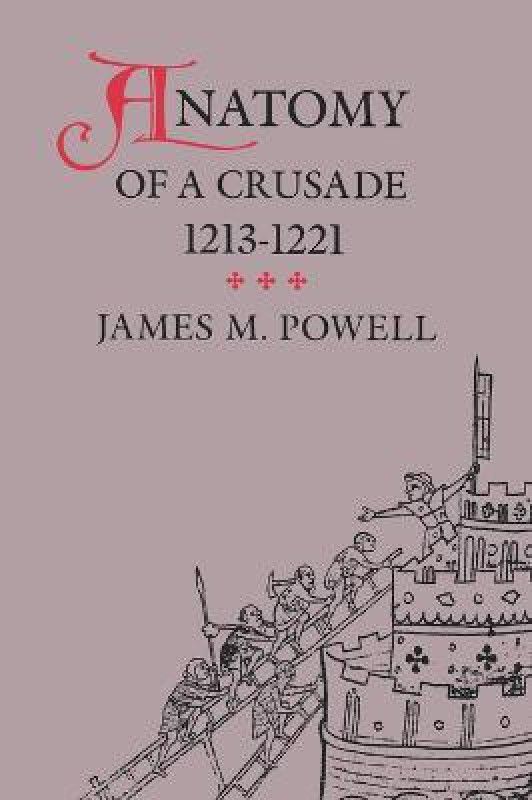Anatomy of a Crusade, 1213-1221  (English, Paperback, Powell James M.)
