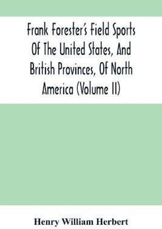 Frank Forester'S Field Sports Of The United States, And British Provinces, Of North America (Volume Ii)  (English, Paperback, William Herbert Henry)
