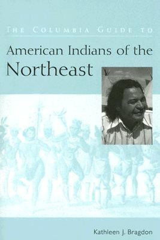 The Columbia Guide to American Indians of the Northeast  (English, Paperback, Bragdon Kathleen)