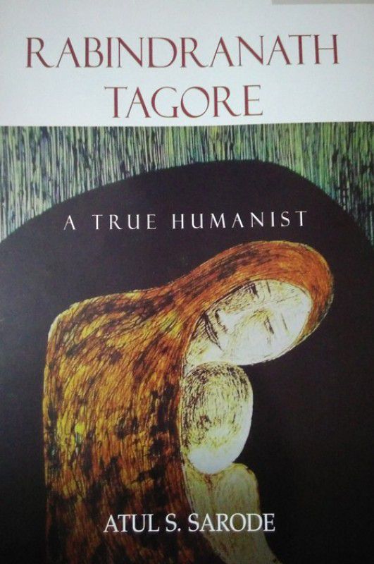 Rabindranath Tagore: A True Humanist  (English, Hardcover, Atul S. Sarode)