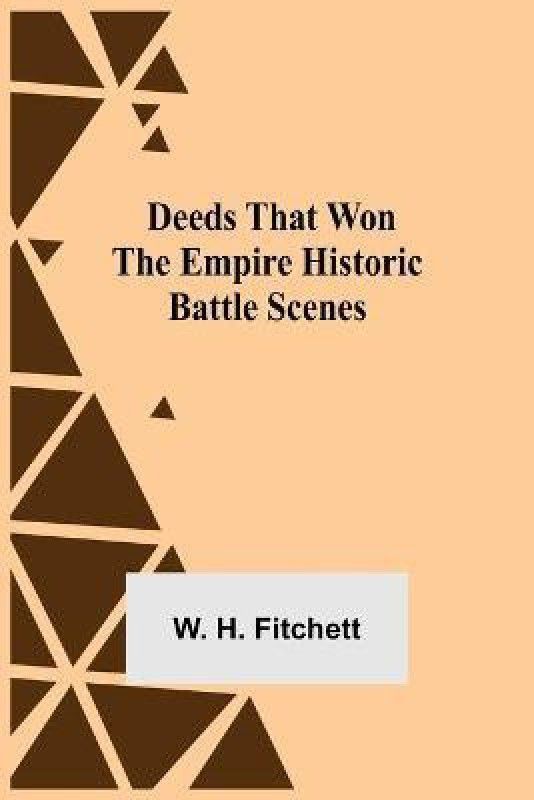 Deeds that Won the Empire Historic Battle Scenes  (English, Paperback, H Fitchett W)