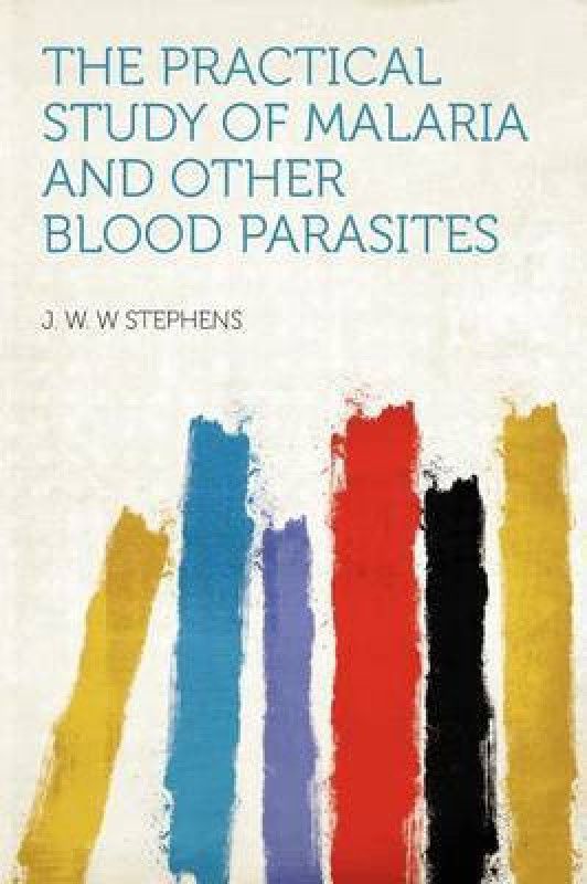 The Practical Study of Malaria and Other Blood Parasites  (English, Paperback, Stephens J W W)