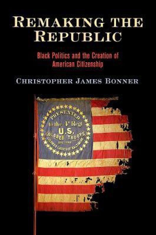 Remaking the Republic  (English, Hardcover, Bonner Christopher James)