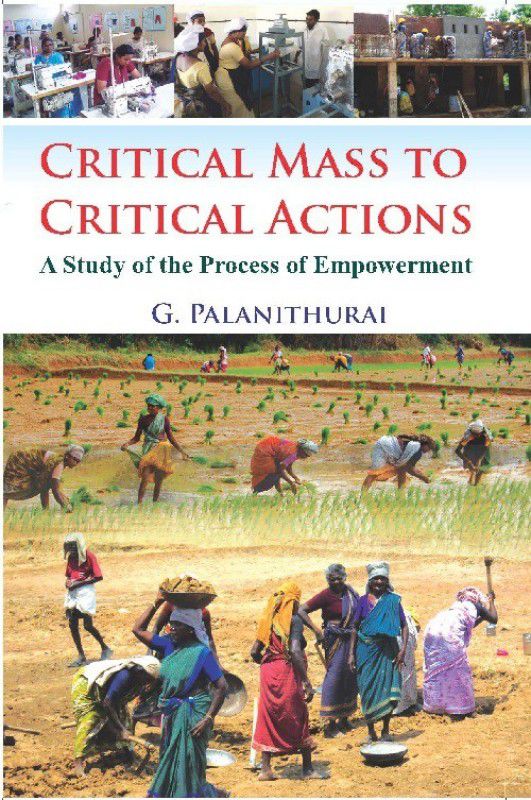 Critical Mass to Critical Action : A Study of the Process of Empowerment  (English, Hardcover, Professor G. Palanithurai)