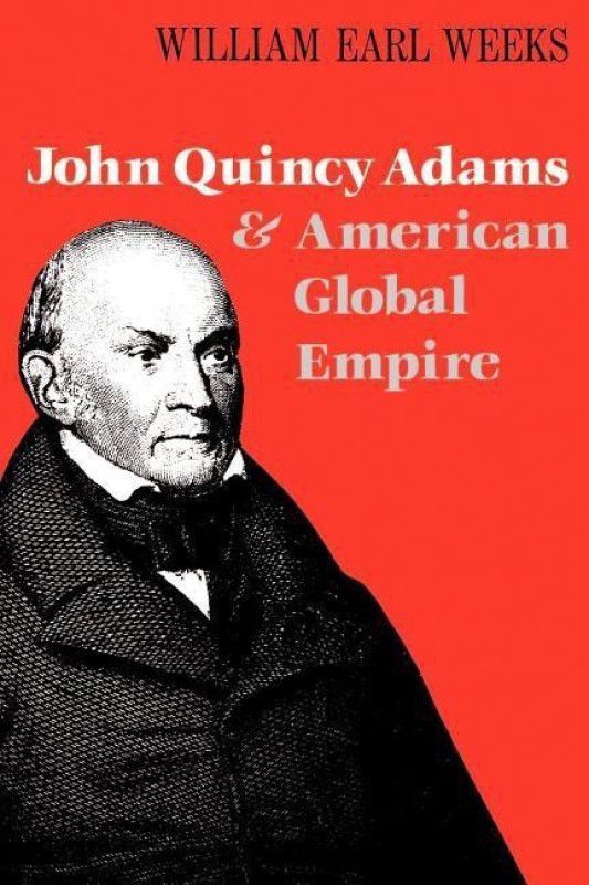 John Quincy Adams and American Global Empire  (English, Paperback, Weeks William Earl)