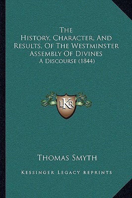 The History, Character, And Results, Of The Westminster Assembly Of Divines  (English, Paperback, Smyth Thomas)