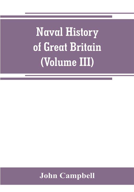 Naval history of Great Britain, including the history and lives of the British admirals (Volume III)  (English, Paperback, Campbell John Professor of Neurobiology)