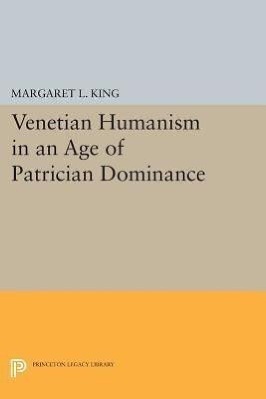 Venetian Humanism in an Age of Patrician Dominance  (English, Paperback, King Margaret L.)
