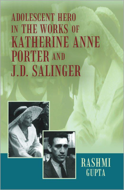 Adolescent Hero in the Works of Katherine Anne Porter and J.D. Salinger  (English, Hardcover, Rashmi Gupta)