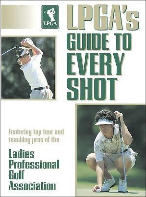 LPGA's Guide to Every Shot  (English, Paperback, Ladies Professional Golf Association)