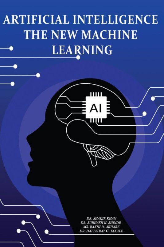 Artificial Intelligence The New Machine Learning  (Paperback, Dr. Shakir Khan,Dr. Subhash K. Shinde,Ms. Rakhi D. Akhare,Dr. Dattatray G. Takale)