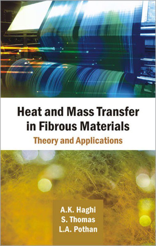 Heat and Mass Transfer in Fibrous Materials : Theory and Applications  (English, Hardcover, L. A. Pothan, A. K. Haghi, S. Thomas)