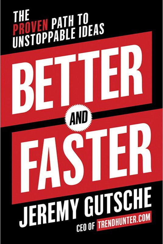 Better and Faster - The Proven Path to Unstoppable Ideas  (English, Paperback, Jeremy Gutsche)