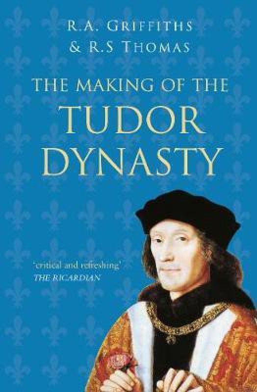 The Making of the Tudor Dynasty: Classic Histories Series  (English, Paperback, Griffiths Ralph A.)