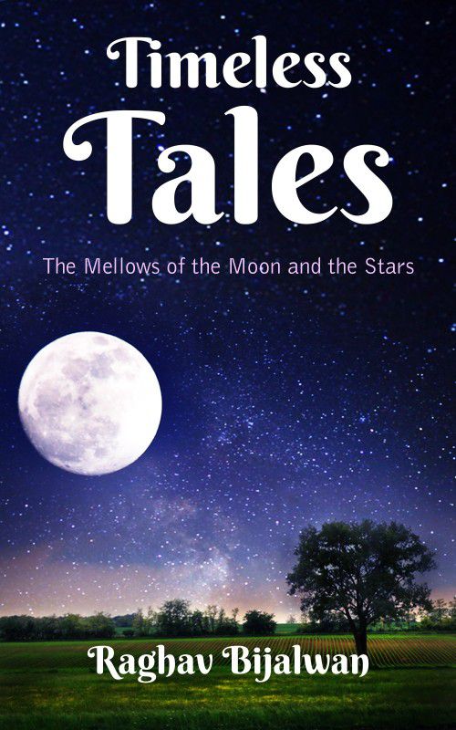 Timeless Tales - The Mellows of the Moon and the Stars  (English, Paperback, Raghav Bijalwan)