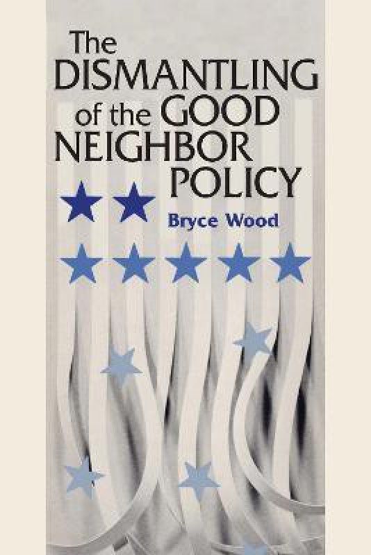 The Dismantling of the Good Neighbor Policy  (English, Paperback, Wood Bryce)