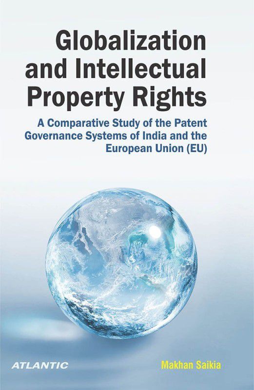 Globalization and Intellectual Property Rights (IPRs) - A Comparative Study of the Patent Governance Systems of India and the European Union (EU)  (English, Hardcover, Makhan Saikia)