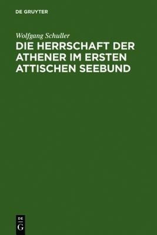 Die Herrschaft der Athener im Ersten Attischen Seebund  (German, Hardcover, Schuller Wolfgang)