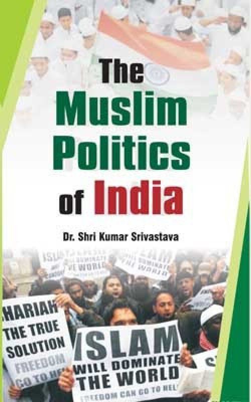 The Muslim Politics of India  (English, Hardcover, Dr. Shri Kumar Srivastava)