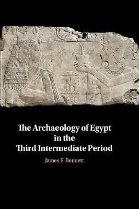 The Archaeology of Egypt in the Third Intermediate Period  (English, Hardcover, Bennett James Edward)