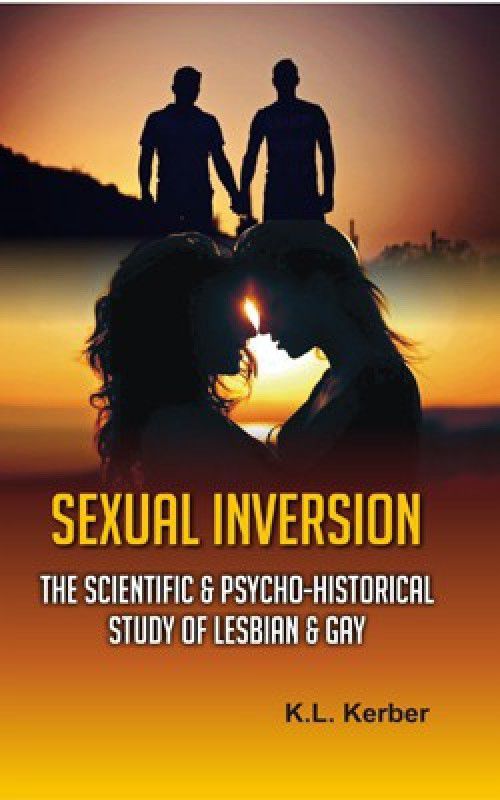 Sexual Inversion: The Scientific & Psycho-Historical Study of Lesbian & Gay  (English, Hardcover, K.L. Kerber)