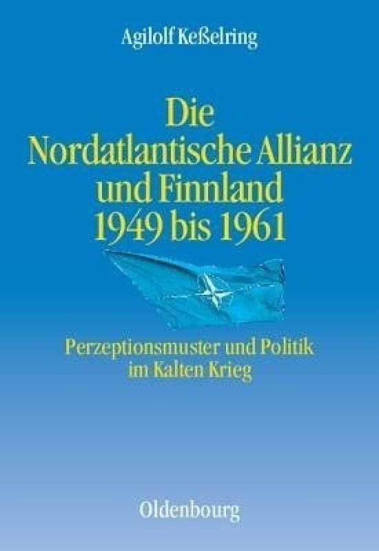 Die Nordatlantische Allianz Und Finnland 1949-1961  (German, Hardcover, Kesselring Agilolf)