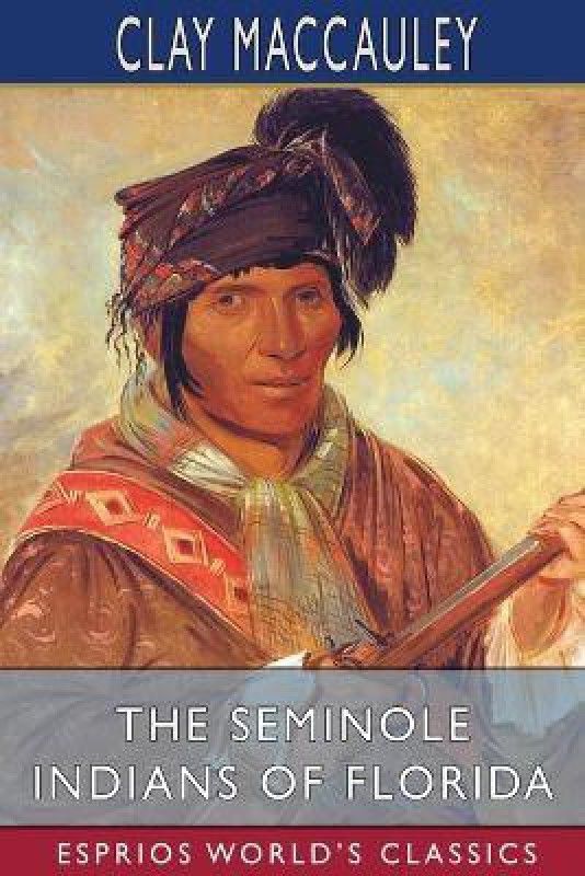 The Seminole Indians of Florida (Esprios Classics)  (English, Paperback, Maccauley Clay)