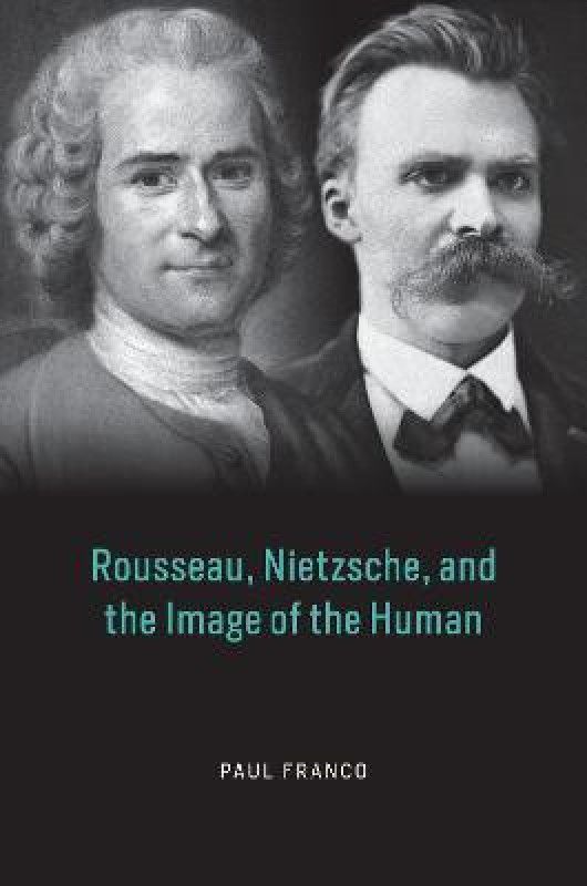 Rousseau, Nietzsche, and the Image of the Human  (English, Hardcover, Franco Paul)