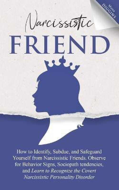 Narcissistic Friend How to Identify, Subdue, and Safeguard Yourself from Narcissistic Friends. Observe for Behavior Signs, Sociopath tendencies, and Learn to Recognize the Covert Narcissistic Personality Disorder  (English, Paperback, Diggins Mona)