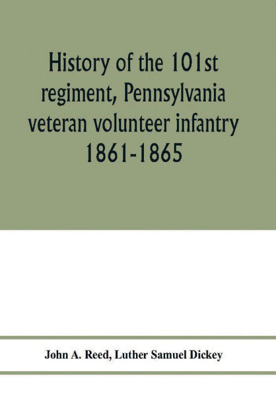 History of the 101st regiment, Pennsylvania veteran volunteer infantry 1861-1865  (English, Paperback, A Reed John)
