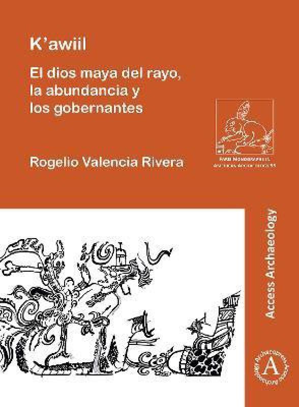K'awiil: El dios maya del rayo, la abundancia y los gobernantes  (Spanish, Paperback, Valencia Rivera Rogelio)