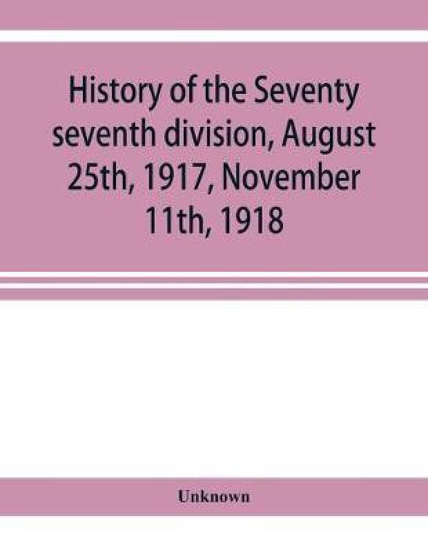 History of the Seventy seventh division, August 25th, 1917, November 11th, 1918  (English, Paperback, unknown)